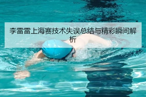 李雷雷上海赛技术失误总结与精彩瞬间解析